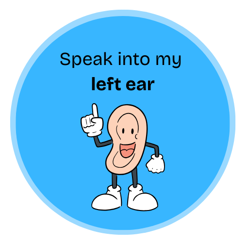 Speak into my LEFT ear